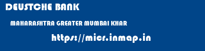 DEUSTCHE BANK  MAHARASHTRA GREATER MUMBAI KHAR   micr code